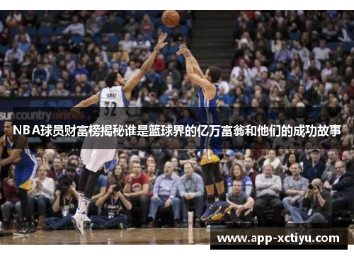 NBA球员财富榜揭秘谁是篮球界的亿万富翁和他们的成功故事