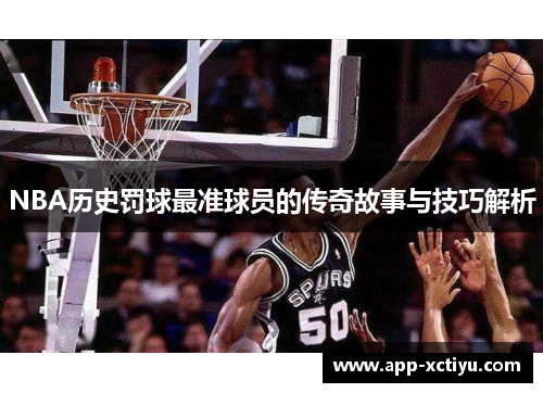 NBA历史罚球最准球员的传奇故事与技巧解析