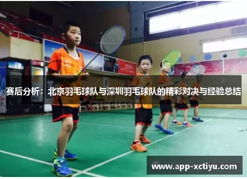 赛后分析：北京羽毛球队与深圳羽毛球队的精彩对决与经验总结